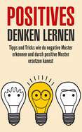Positives denken lernen: Tipps und Tricks wie du negative Muster erkennen und durch positive Muster ersetzen kannst