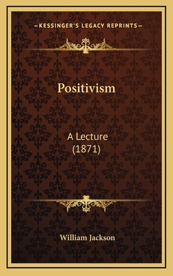 Positivism: A Lecture (1871) - Jackson, William