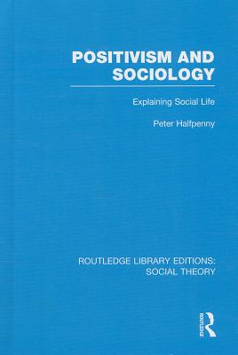 Positivism and Sociology: Explaining Social Life - Halfpenny, Peter, Professor