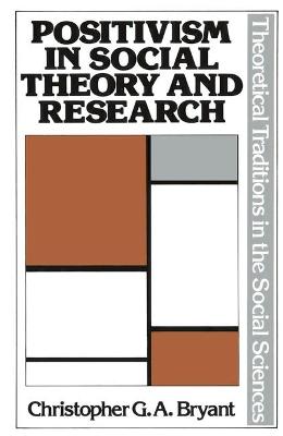 Positivism in Social Theory and Research - Bryant, Christopher G A