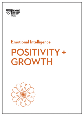 Positivity and Growth (HBR Emotional Intelligence Series) - Review, Harvard Business, and Dweck, Carol, and Seppala, Emma