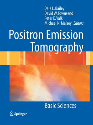 Positron Emission Tomography: Basic Sciences - Bailey, Dale L (Editor), and Townsend, David W (Editor), and Valk, Peter E (Editor)