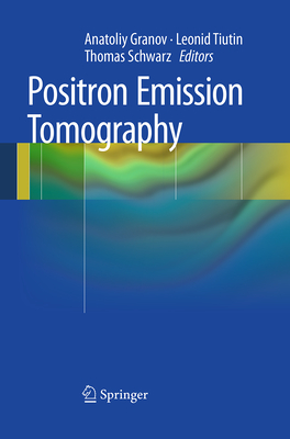 Positron Emission Tomography - Granov, Anatoliy (Editor), and Tiutin, Leonid (Editor), and Schwarz, Thomas (Editor)