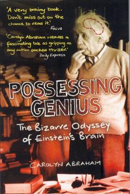 Possessing Genius: The Bizarre Odyssey of Einstein's Brain - Abraham, Carolyn