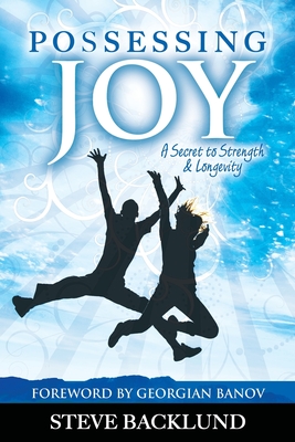 Possessing Joy: A Secret to Strength and Longevity - Backlund, Steve