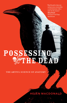 Possessing The Dead: The Artful Science of Anatomy - MacDonald, Helen