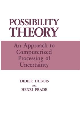 Possibility Theory: An Approach to Computerized Processing of Uncertainty - DuBois, Didier, and Prade, Henri