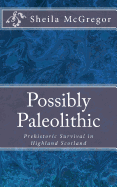 Possibly Paleolithic: Prehistoric Survival in Highland Scotland