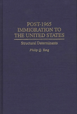 Post-1965 Immigration to the United States: Structural Determinants - Yang, Philip Q