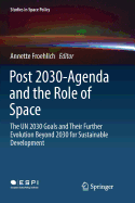 Post 2030-Agenda and the Role of Space: The Un 2030 Goals and Their Further Evolution Beyond 2030 for Sustainable Development