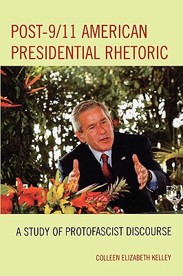 Post-9/11 American Presidential Rhetoric: A Study of Protofascist Discourse - Kelley, Colleen Elizabeth