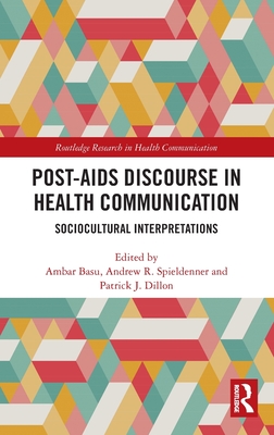 Post-AIDS Discourse in Health Communication: Sociocultural Interpretations - Basu, Ambar (Editor), and Spieldenner, Andrew R. (Editor), and J. Dillon, Patrick (Editor)