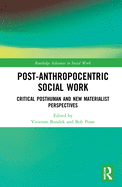 Post-Anthropocentric Social Work: Critical Posthuman and New Materialist Perspectives