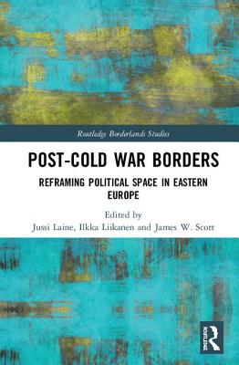 Post-Cold War Borders: Reframing Political Space in Eastern Europe - Laine, Jussi (Editor), and Liikanen, Ilkka (Editor), and Scott, James W (Editor)