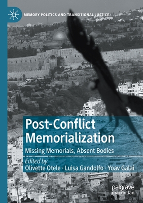 Post-Conflict Memorialization: Missing Memorials, Absent Bodies - Otele, Olivette (Editor), and Gandolfo, Luisa (Editor), and Galai, Yoav (Editor)