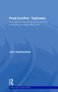 Post-Conflict Tajikistan: The Politics of Peacebuilding and the Emergence of Legitimate Order