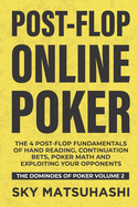 Post-flop Online Poker: The 4 Post-flop Fundamentals of Hand Reading, Continuation Bets, Poker Math and Exploiting Your Opponents