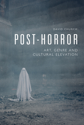 Post-Horror: Art, Genre and Cultural Elevation - Church, David