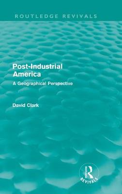 Post-Industrial America: A Geographical Perspective - Clark, David