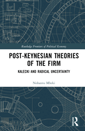 Post-Keynesian Theories of the Firm: Kalecki and Radical Uncertainty
