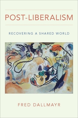 Post-Liberalism: Recovering a Shared World - Dallmayr, Fred