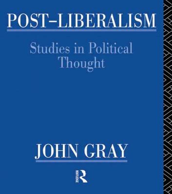 Post-Liberalism: Studies in Political Thought - Gray, John, Ph.D.