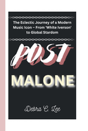 Post Malone: The Eclectic Journey of a Modern Music Icon - From 'White Iverson' to Global Stardom