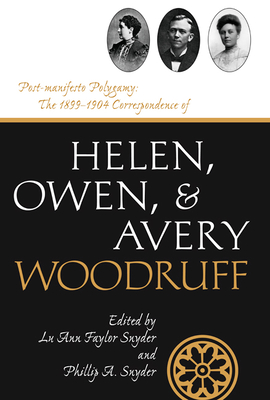 Post-Manifesto Polygamy: The 1899 to 1904 Correspondence of Helen, Owen and Avery Woodruff Volume 11 - Snyder, Luann Faylor (Editor), and Snyder, Phillip A (Editor)