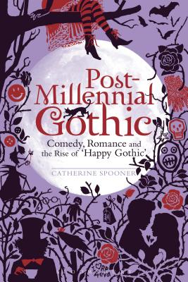 Post-Millennial Gothic: Comedy, Romance and the Rise of Happy Gothic - Spooner, Catherine