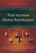 Post-mortem Divine Retribution: A Study in the Hebrew Bible and Select Second Temple Jewish Literature Compared with Aspects of Divine Retribution in Deuteronomy