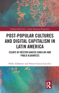 Post-Popular Cultures and Digital Capitalism in Latin America: Essays by N?stor Garc?a Canclini and Pablo Alabarces