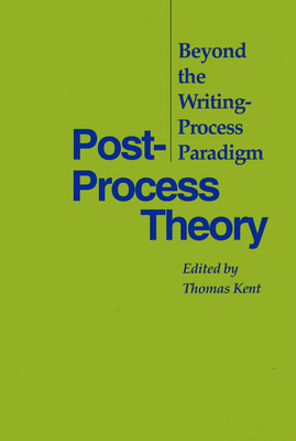 Post-Process Theory: Beyond the Writing-Process Paradigm - Kent, Thomas