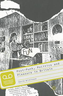 Post-Punk, Politics and Pleasure in Britain - Wilkinson, David