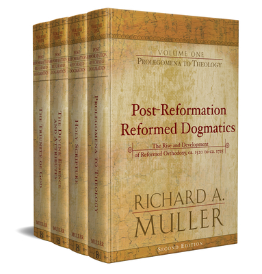 Post-Reformation Reformed Dogmatics: The Rise and Development of Reformed Orthodoxy, Ca. 1520 to Ca. 1725 - Muller, Richard A