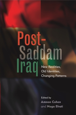 Post-Saddam Iraq: New Realities, Old Identities, Changing Patterns - Cohen, Amnon, and Efrati, Noga