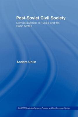 Post-Soviet Civil Society: Democratization in Russia and the Baltic States - Uhlin, Anders