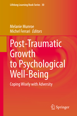 Post-Traumatic Growth to Psychological Well-Being: Coping Wisely with Adversity - Munroe, Melanie (Editor), and Ferrari, Michel (Editor)