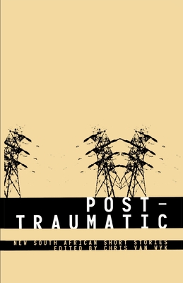 Post-Traumatic: South African Short Stories - Van Wyk, Chris (Editor), and Plenge, Vagn (Editor)