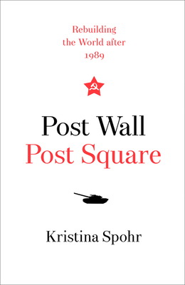 Post Wall, Post Square: Rebuilding the World After 1989 - Spohr, Kristina