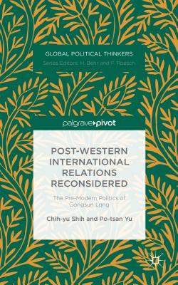 Post-Western International Relations Reconsidered: The Pre-Modern Politics of Gongsun Long - Shih, Chih-Yu, and Yu, Po-Tsan