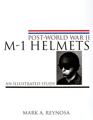 Post-World War II M-1 Helmets: An Illustrated Study - Reynosa, Mark A.