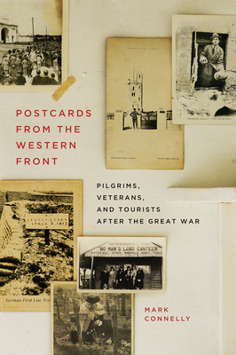 Postcards from the Western Front: Pilgrims, Veterans, and Tourists after the Great War - Connelly, Mark