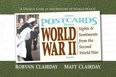 Postcards from World War II: Sights and Sentiments from the Second World War - Clairday, Robynn, and Clairday, Matt