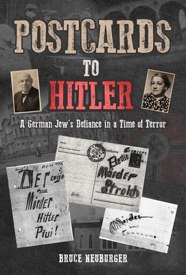 Postcards to Hitler: A German Jew's Defiance in a Time of Terror - Neuburger, Bruce