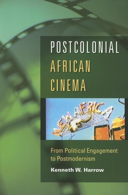 Postcolonial African Cinema: From Political Engagement to Postmodernism - Harrow, Kenneth W, Professor