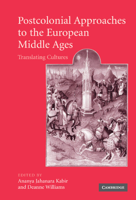 Postcolonial Approaches to the European Middle Ages: Translating Cultures - Kabir, Ananya Jahanara (Editor), and Williams, Deanne (Editor)