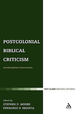 Postcolonial Biblical Criticism: Interdisciplinary Intersections - Segovia, Fernando F, and Moore, Stephen D