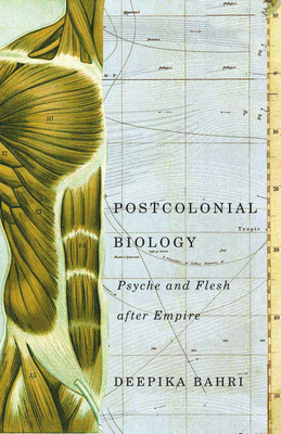 Postcolonial Biology: Psyche and Flesh After Empire - Bahri, Deepika