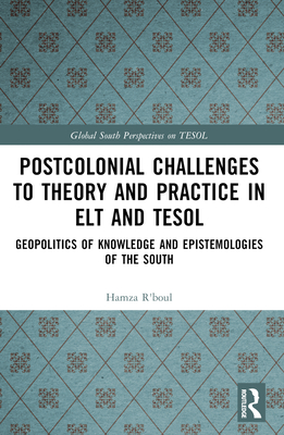 Postcolonial Challenges to Theory and Practice in ELT and TESOL: Geopolitics of Knowledge and Epistemologies of the South - R'Boul, Hamza