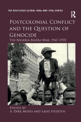 Postcolonial Conflict and the Question of Genocide: The Nigeria-Biafra War, 1967-1970 - Moses, A. Dirk (Editor), and Heerten, Lasse (Editor)